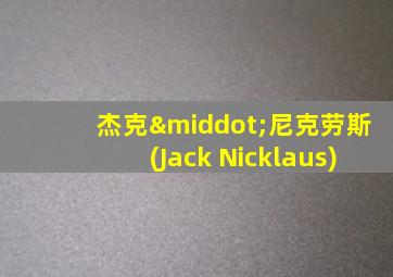 杰克·尼克劳斯(Jack Nicklaus)